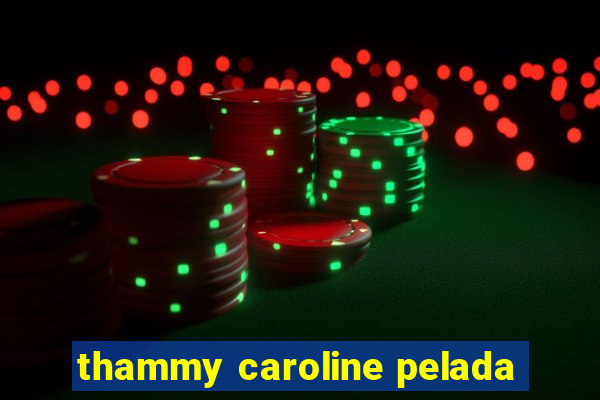 thammy caroline pelada